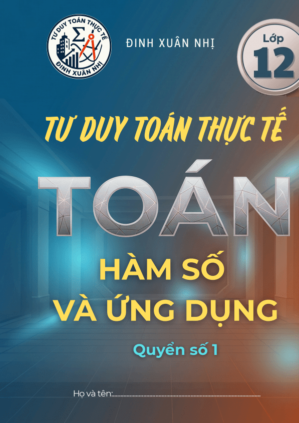 Tư duy toán thực tế hàm số và ứng dụng lớp 12 – Đinh Xuân Nhị