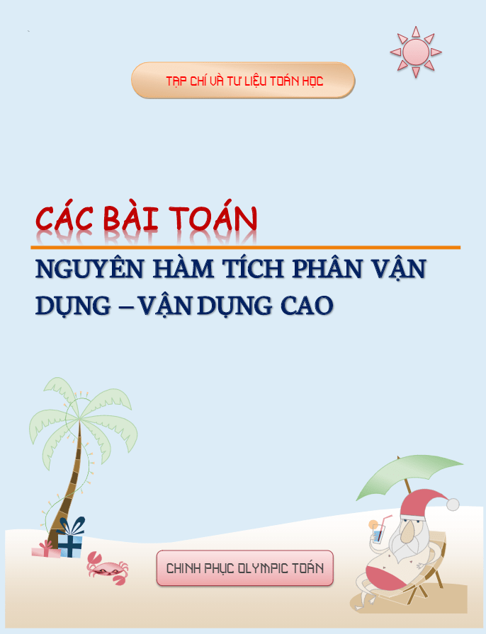 Các bài toán nguyên hàm và tích phân vận dụng, vận dụng cao – Nguyễn Minh Tuấn