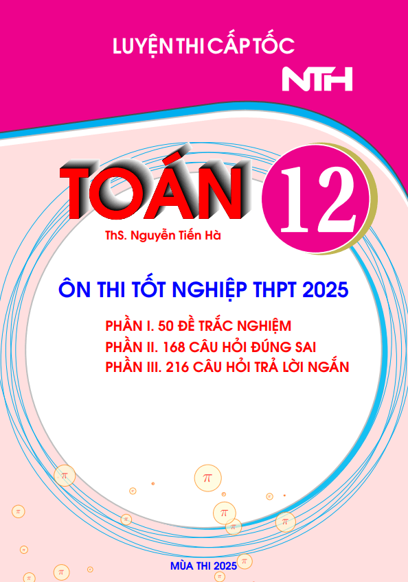 Bộ đề luyện thi cấp tốc tốt nghiệp THPT 2025 môn Toán – Nguyễn Tiến Hà