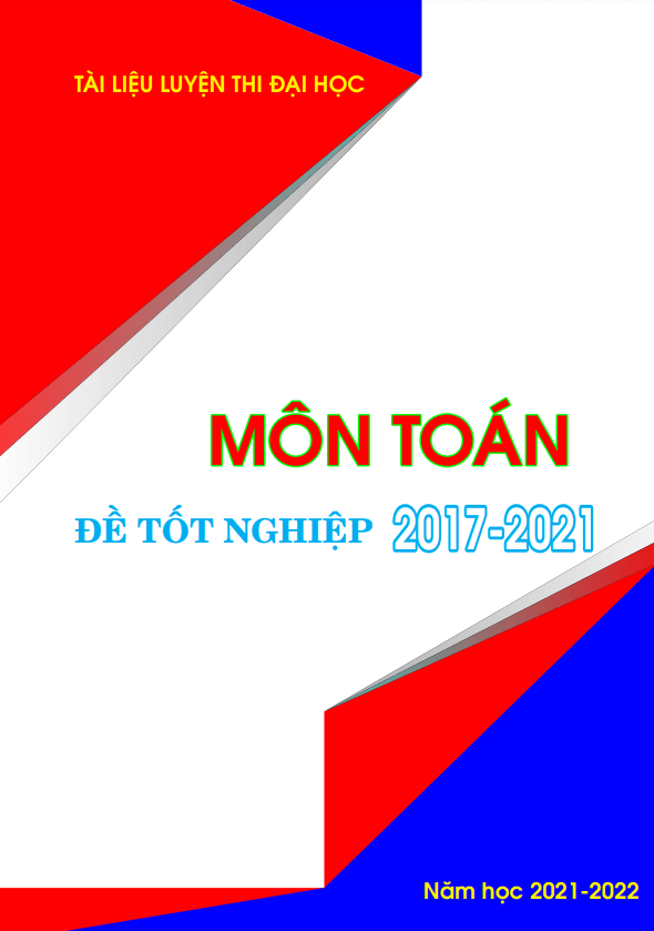 Tuyển tập đề thi tốt nghiệp THPT môn Toán (2017 – 2021)