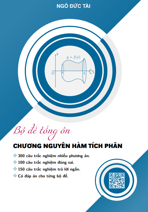 Bộ đề tổng ôn tập nguyên hàm, tích phân và ứng dụng – Ngô Đức Tài