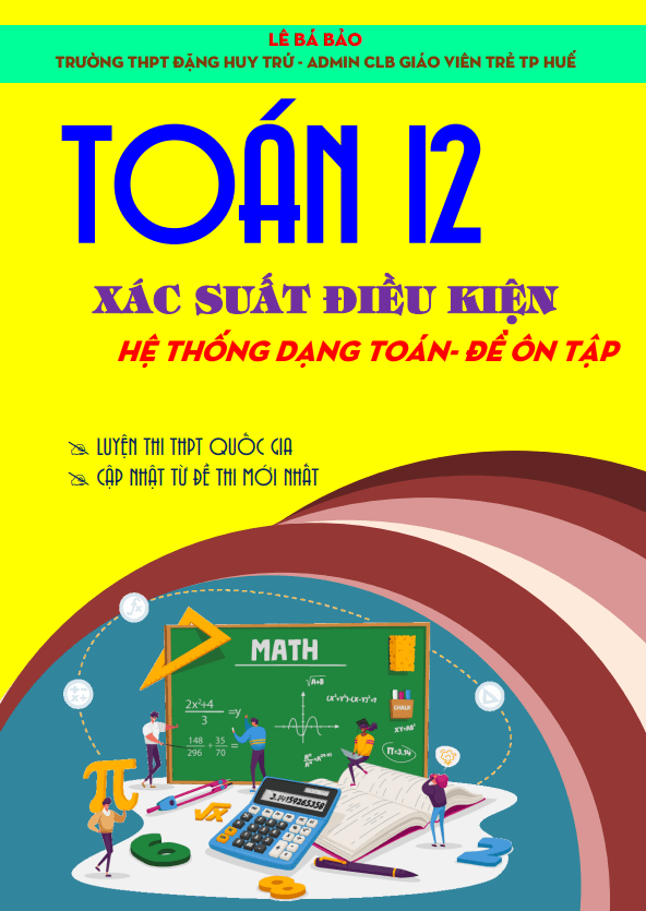 Hệ thống dạng toán và đề ôn tập chuyên đề xác suất có điều kiện Toán 12